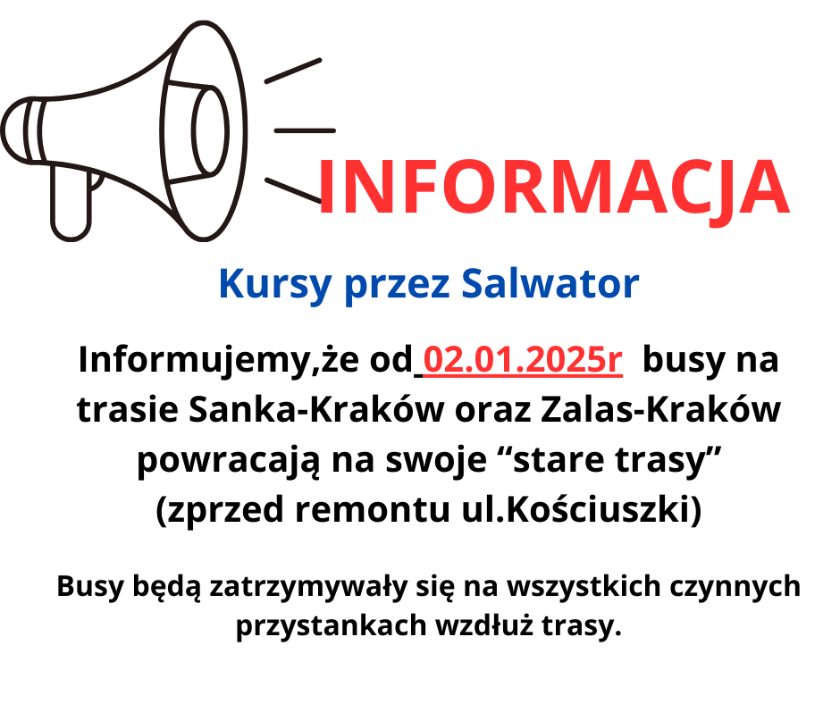 Informujemy, że od 02.01.2025r busy na trasie Sanka-Kraków oraz Zalas-Kraków powracają na swoje ''stare trasy'' (sprzed remontu ul.Kościuszki) Busy będą zatrzymywały się na wszystkich czynnych przystankach wzdłuż trasy